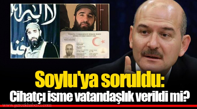 Soylu'ya soruldu: Cihatçı isme vatandaşlık verildi mi?