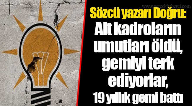 Sözcü yazarı Doğru: Alt kadroların umutları öldü, gemiyi terk ediyorlar, 19 yıllık gemi battı