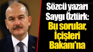Sözcü yazarı Saygı Öztürk: Bu sorular, İçişleri Bakanı'na