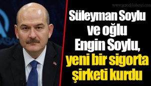 Süleyman Soylu ve oğlu Engin Soylu, yeni bir sigorta şirketi kurdu