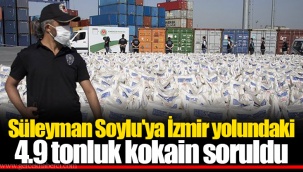 Süleyman Soylu'ya İzmir yolundaki 4.9 tonluk kokain soruldu