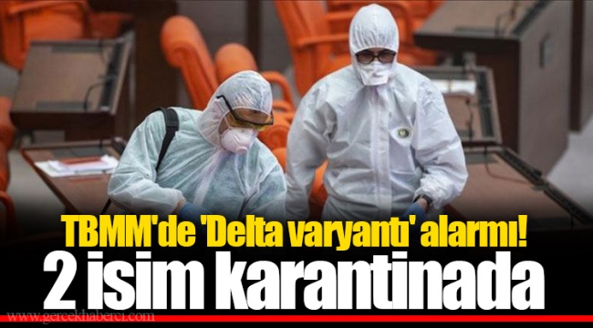 TBMM'de 'Delta varyantı' alarmı! 2 isim karantinada