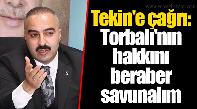 Tekin'e çağrı: Torbalı'nın hakkını beraber savunalım