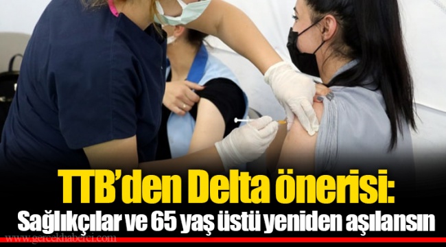 TTB’den Delta önerisi: Sağlıkçılar ve 65 yaş üstü yeniden aşılansın