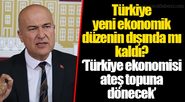 Türkiye yeni ekonomik düzenin dışında mı kaldı?
