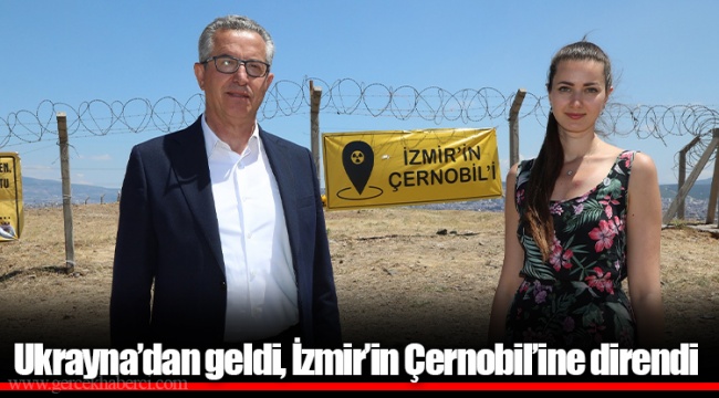 Ukrayna’dan geldi, İzmir’in Çernobil’ine direndi