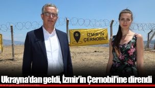 Ukrayna’dan geldi, İzmir’in Çernobil’ine direndi