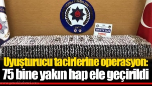 Uyuşturucu tacirlerine operasyon: 75 bine yakın hap ele geçirildi