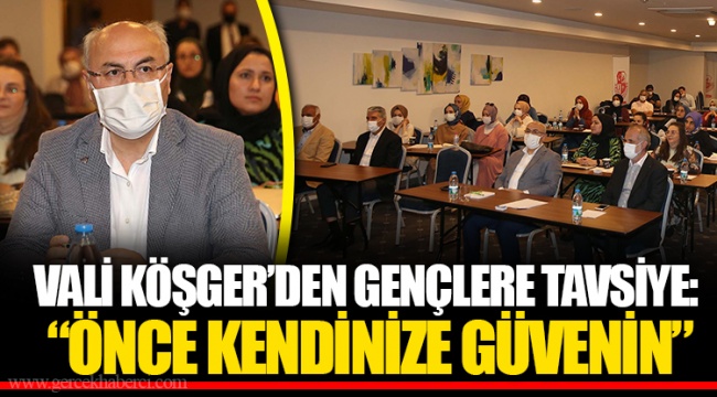 VALİ KÖŞGER’DEN GENÇLERE TAVSİYE: “ÖNCE KENDİNİZE GÜVENİN”