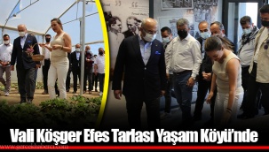 Vali Köşger Efes Tarlası Yaşam Köyü’nde