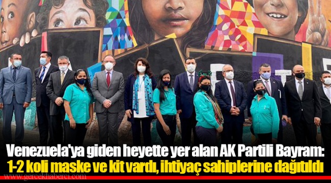 Venezuela'ya giden heyette yer alan AK Partili Bayram: 1-2 koli maske ve kit vardı, ihtiyaç sahiplerine dağıtıldı