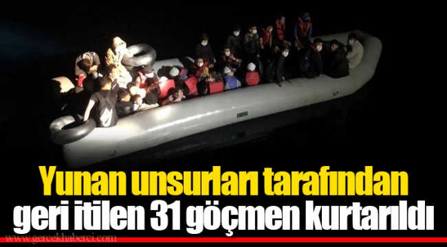 Yunan unsurları tarafından geri itilen 31 göçmen kurtarıldı