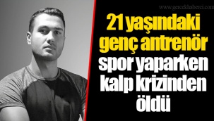 21 yaşındaki genç antrenör spor yaparken kalp krizinden öldü