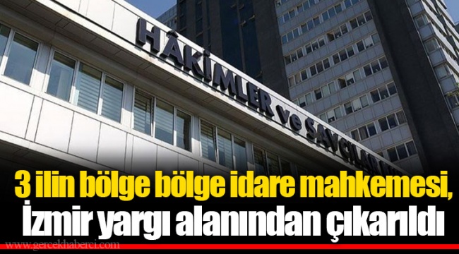 3 ilin bölge bölge idare mahkemesi, İzmir yargı alanından çıkarıldı