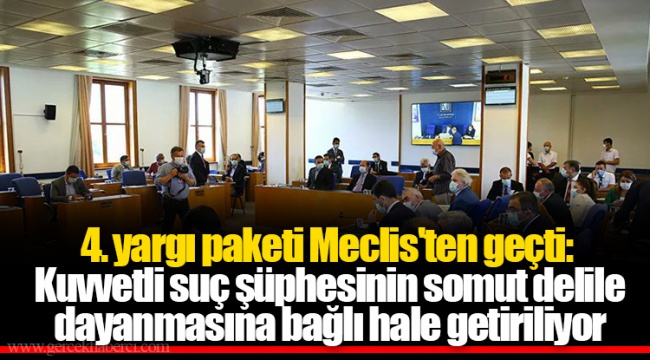 4. yargı paketi Meclis&#039;ten geçti: Kuvvetli suç şüphesinin somut delile dayanmasına bağlı hale getiriliyor