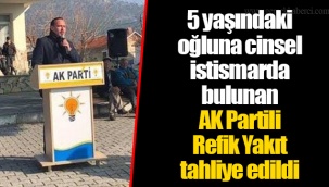 5 yaşındaki oğluna cinsel istismarda bulunan AK Partili Refik Yakıt tahliye edildi