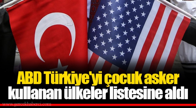 ABD Türkiye'yi çocuk asker kullanan ülkeler listesine aldı
