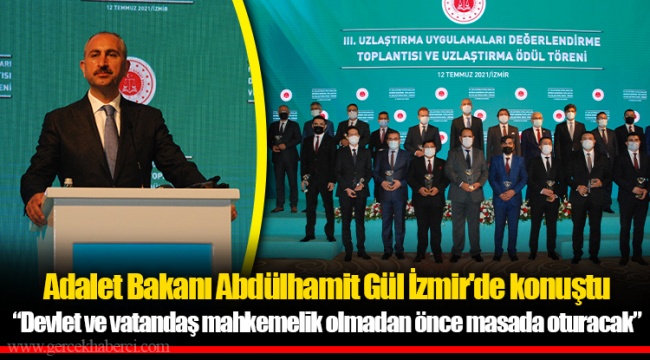 Adalet Bakanı Abdülhamit Gül İzmir'de konuştu: Devlet ve vatandaş mahkemelik olmadan önce masada oturacak