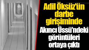 Adil Öksüz'ün darbe girişiminde Akıncı Üssü'ndeki görüntüleri ortaya çıktı