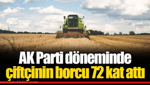 AK Parti döneminde çiftçinin borcu 72 kat attı