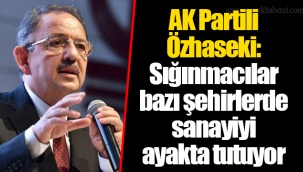 AK Partili Özhaseki: Sığınmacılar bazı şehirlerde sanayiyi ayakta tutuyor
