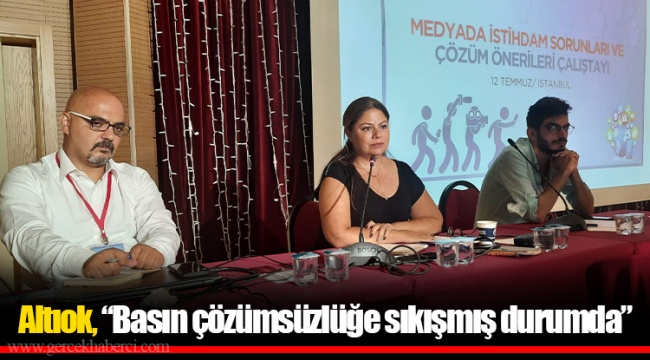 Altıok, “Basın çözümsüzlüğe sıkışmış durumda”