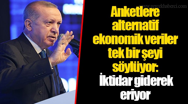 Anketlere alternatif ekonomik veriler tek bir şeyi söylüyor: İktidar giderek eriyor