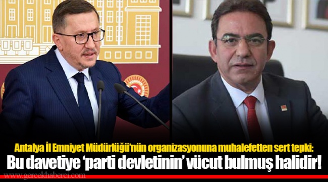 Antalya İl Emniyet Müdürlüğü’nün organizasyonuna muhalefetten sert tepki: Bu davetiye ‘parti devletinin’ vücut bulmuş halidir!