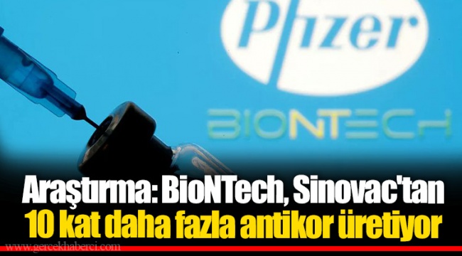 Araştırma: BioNTech, Sinovac&#039;tan 10 kat daha fazla antikor üretiyor