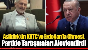 Asiltürk’ün KKTC’ye Erdoğan’la Gitmesi, Partide Tartışmaları Alevlendirdi