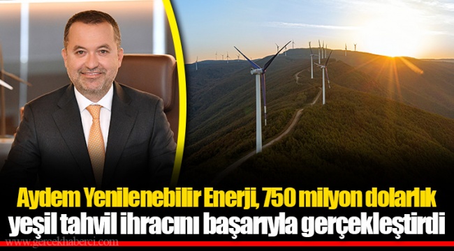 Aydem Yenilenebilir Enerji, 750 milyon dolarlık yeşil tahvil ihracını başarıyla gerçekleştirdi