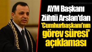 AYM Başkanı Zühtü Arslan'dan 'Cumhurbaşkanı'nın görev süresi' açıklaması