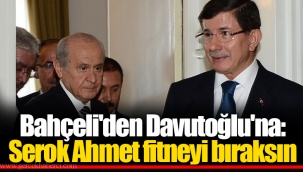 Bahçeli'den Davutoğlu'na: Serok Ahmet fitneyi bıraksın