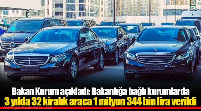 Bakan Kurum açıkladı: Bakanlığa bağlı kurumlarda 3 yılda 32 kiralık araca 1 milyon 344 bin lira verildi