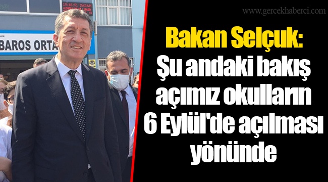 Bakan Selçuk: Şu andaki bakış açımız okulların 6 Eylül'de açılması yönünde