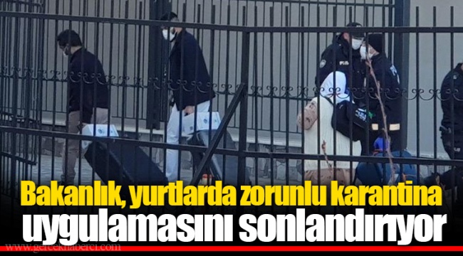 Bakanlık, yurtlarda zorunlu karantina uygulamasını sonlandırıyor