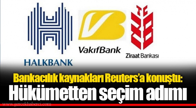 Bankacılık kaynakları Reuters’a konuştu: Hükümetten seçim adımı