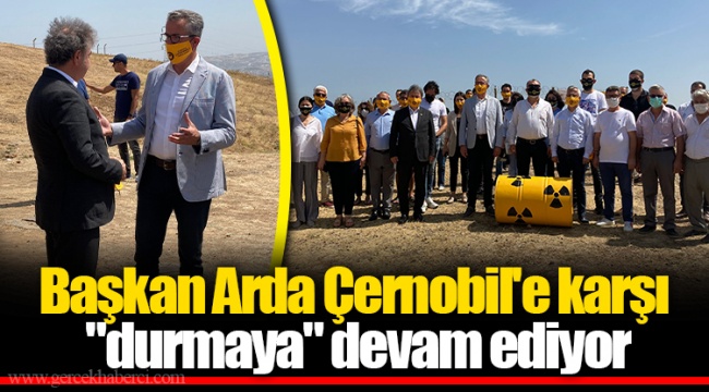 Başkan Arda Çernobil'e karşı "durmaya" devam ediyor 