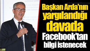 Başkan Arda'nın yargılandığı davada Facebook’tan bilgi istenecek