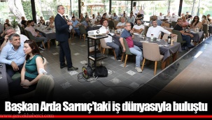 Başkan Arda Sarnıç’taki iş dünyasıyla buluştu