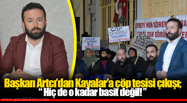 Başkan Artcı’dan Kayalar’a çöp tesisi çıkışı; “ Hiç de o kadar basit değil! ”