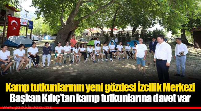 Başkan Kılıç’tan kamp tutkunlarına davet var