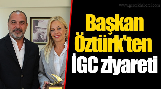  Başkan Öztürk'ten İGC ziyareti