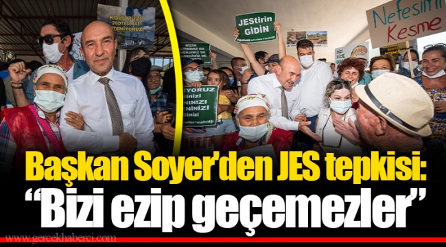 Başkan Soyer'den JES tepkisi: “Bizi ezip geçemezler”