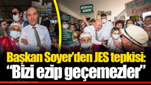 Başkan Soyer'den JES tepkisi: “Bizi ezip geçemezler”