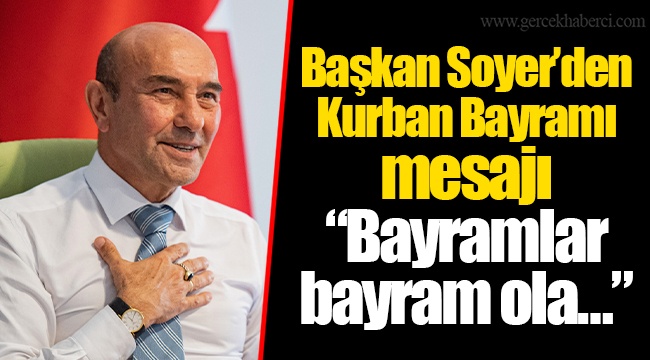 Başkan Soyer’den Kurban Bayramı mesajı “Bayramlar bayram ola…”