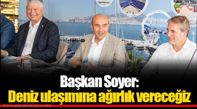 Başkan Soyer: Deniz ulaşımına ağırlık vereceğiz