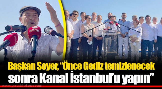 Başkan Soyer, “Önce Gediz temizlenecek sonra Kanal İstanbul’u yapın”