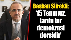 Başkan Sürekli; “15 Temmuz, tarihi bir demokrasi dersidir”