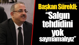 Başkan Sürekli; “Salgın tehdidini yok saymamalıyız.”